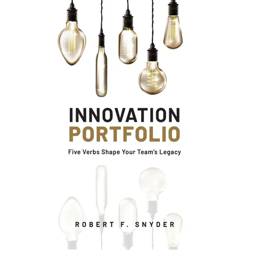 Innovation Portfolio: Five Verbs Shape Your Team's Legacy