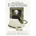 In My Mother's Footsteps: My Life and Experiences as a Hospice Nurse