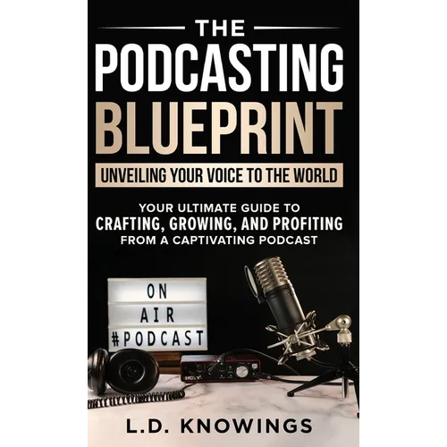 The Podcasting Blueprint: Unveiling Your Voice To The World