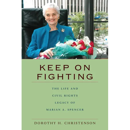 Keep On Fighting: The Life and Civil Rights Legacy of Marian A. Spencer