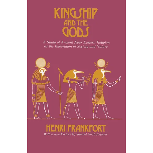Kingship and the Gods: A Study of Ancient Near Eastern Religion as the Integration of Society and Nature