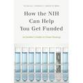 How the Nih Can Help You Get Funded: An Insider's Guide to Grant Strategy