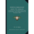 Middlesbrough And Its Jubilee: A History Of The Iron And Steel Industries, With Biographies Of Pioneers (1881)