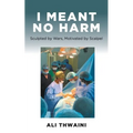 I Meant No Harm: Sculpted by Wars, Motivated by Scalpel