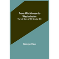 From Workhouse to Westminster: The Life Story of Will Crooks, M.P.