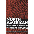 North American Indigenous Warfare and Ritual Violence