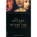 The Sisters of Henry VIII: The Tumultuous Lives of Margaret of Scotland and Mary of France