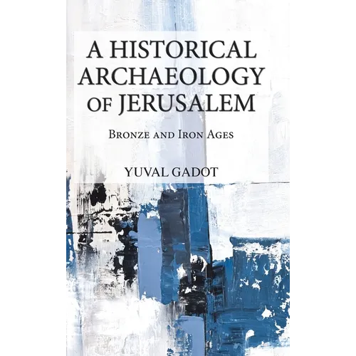 A Historical Archaeology of Jerusalem: Bronze and Iron Ages