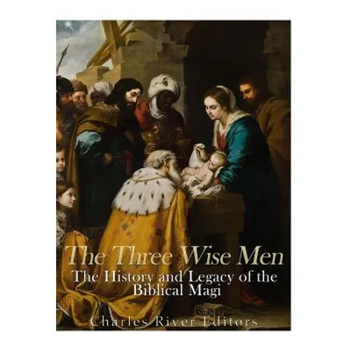 The Three Wise Men: The History and Legacy of the Biblical Magi