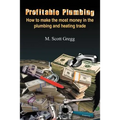 Profitable Plumbing: How to make the most money in the plumbing and heating trade