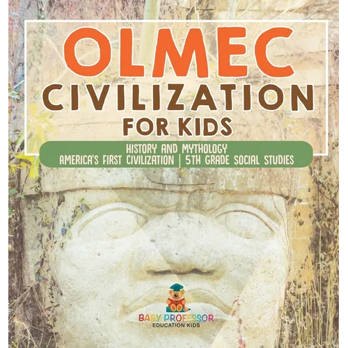 Olmec Civilization for Kids - History and Mythology America's First Civilization 5th Grade Social Studies