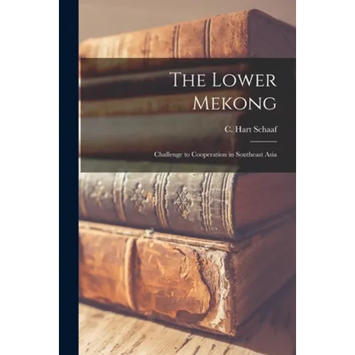 The Lower Mekong: Challenge to Cooperation in Southeast Asia