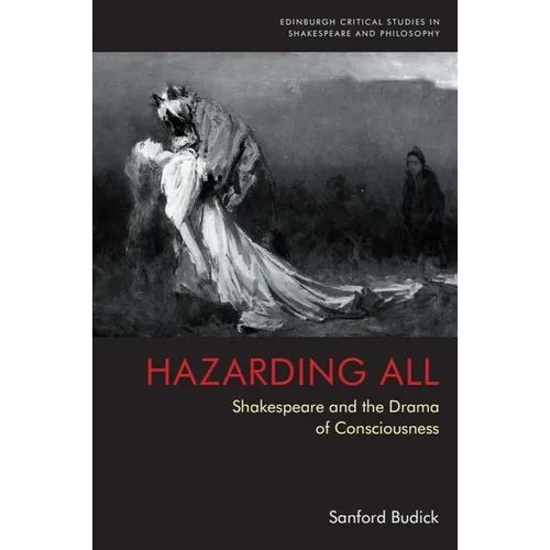 Hazarding All: Shakespeare and the Drama of Consciousness