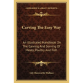 Carving The Easy Way: An Illustrated Handbook On The Carving And Serving Of Meats, Poultry And Fish