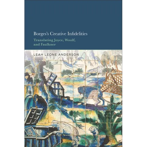 Borges's Creative Infidelities: Translating Joyce, Woolf and Faulkner