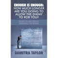 Enough Is Enough: How Much Longer Are You Going to Allow the Enemy to Rob You?: Secret to Success in Defeating the Enemy