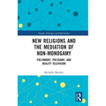 New Religions and the Mediation of Non-Monogamy: Polyamory, Polygamy, and Reality Television