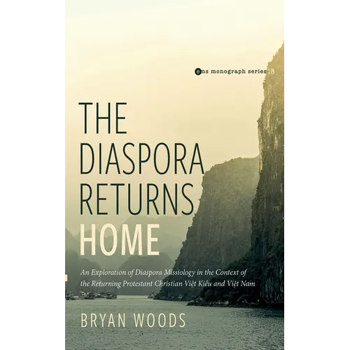The Diaspora Returns Home: An Exploration of Diaspora Missiology in the Context of the Returning Protestant Christian Viet Kieu and Viet Nam