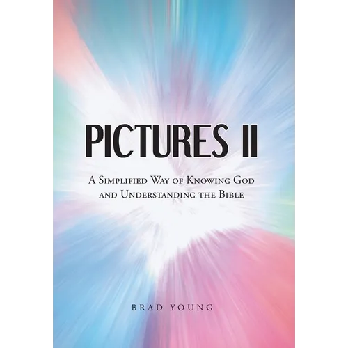 Pictures II: A SIMPLIFIED WAY of KNOWING GOD and UNDERSTANDING THE BIBLE