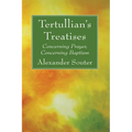 Tertullian's Treatises: Concerning Prayer, Concerning Baptism