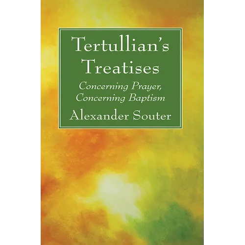 Tertullian's Treatises: Concerning Prayer, Concerning Baptism