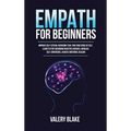 Empath for Beginners: Improve Self-Esteem, Overcome Fear, Find Your Sense of Self, Learn to Stop Absorbing Negative Energies, Increase Self-Confidence