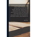 A Discourse Concerning the Holy Spirit Wherein an Account is Given of His Name, Nature, Personality, Dispensation, Operations, and Effects, Also the N