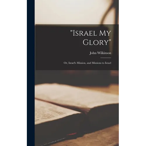 "Israel my Glory": Or, Israel's Mission, and Missions to Israel
