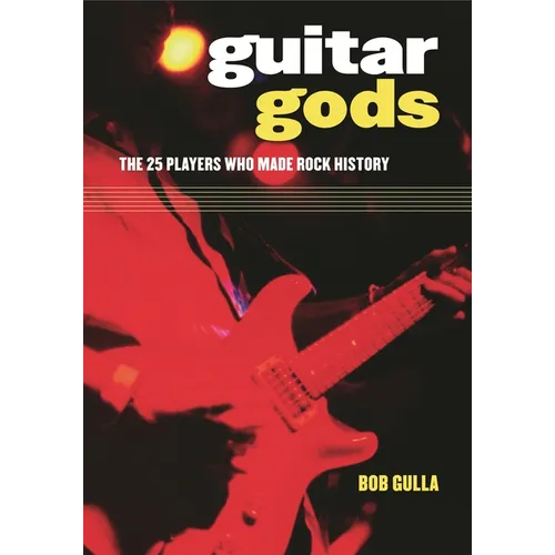 Guitar Gods: The 25 Players Who Made Rock History