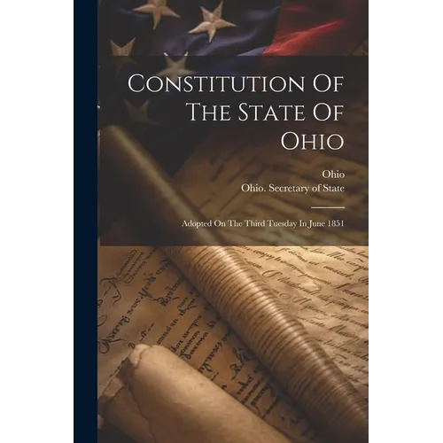 Constitution Of The State Of Ohio: Adopted On The Third Tuesday In June 1851