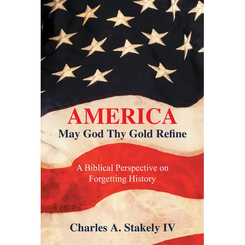 America, May God Thy Gold Refine: A Biblical Perspective on Forgetting History