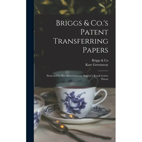 Briggs & Co.'s Patent Transferring Papers: Protected by Her Most Gracious Majesty's Royal Letters Patent