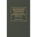 Alcoholic Thinking: Language, Culture, and Belief in Alcoholics Anonymous