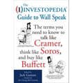 The Investopedia Guide to Wall Speak: The Terms You Need to Know to Talk Like Cramer, Think Like Soros, and Buy Like Buffett