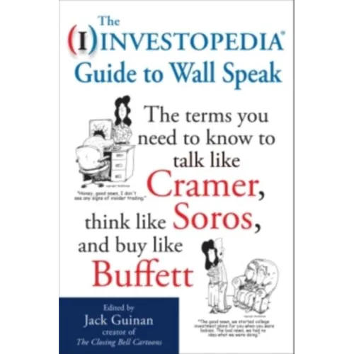 The Investopedia Guide to Wall Speak: The Terms You Need to Know to Talk Like Cramer, Think Like Soros, and Buy Like Buffett