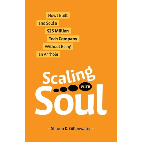 Scaling with Soul: How I Built and Sold a $25 Million Tech Company Without Being an A**hole