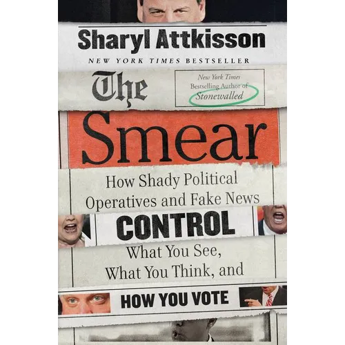 The Smear: How Shady Political Operatives and Fake News Control What You See, What You Think, and How You Vote