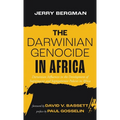 The Darwinian Genocide in Africa: Darwinian Influences in the Development of Supremacist and Segregationist Policies in Africa