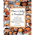 When a Bully is President: Truth and Creativity for Oppressive Times