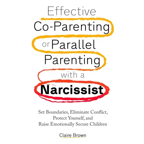 Effective Co-Parenting or Parallel Parenting with a Narcissist