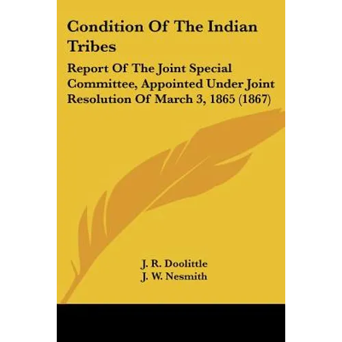 Condition Of The Indian Tribes: Report Of The Joint Special Committee, Appointed Under Joint Resolution Of March 3, 1865 (1867)
