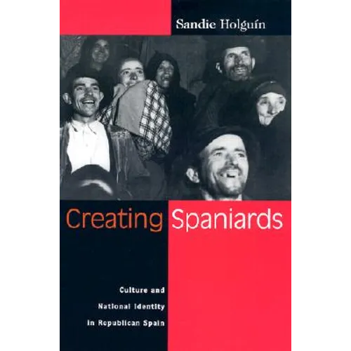 Creating Spaniards: Culture and National Identity in Republican Spain