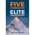Five Obsessions of Elite Organizations: Take Your Business and Your Life to the Next Level