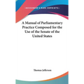 A Manual of Parliamentary Practice Composed for the Use of the Senate of the United States