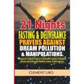 21 Nights Fasting & Deliverance Prayers against Dream Pollution & Manipulations: Dangerous Prophetic prayers to Destroy d powers of Negative Dreams &