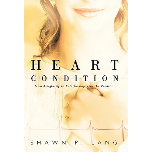Heart Condition: From Religiosity to Relationship with the Creator