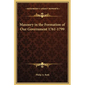 Masonry in the Formation of Our Government 1761-1799