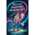 You're an Inspiration, Amazing Girl: A Motivational Chapter Book for Brilliant Girls Who Dared to Be Different