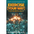 Exercise [Your Way] to Better Mental Health: Exploring the Relationship Between Fitness Culture, Neuroscience, Exercise, and Mood