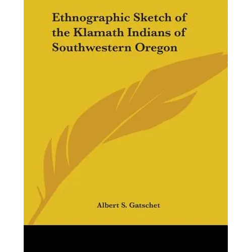 Ethnographic Sketch of the Klamath Indians of Southwestern Oregon